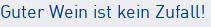 Guter Wein ist kein Zufall!